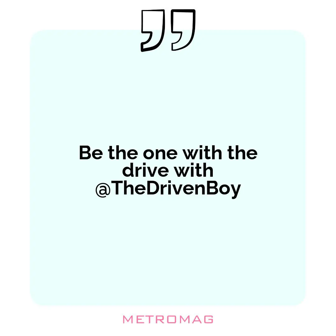 Be the one with the drive with @TheDrivenBoy