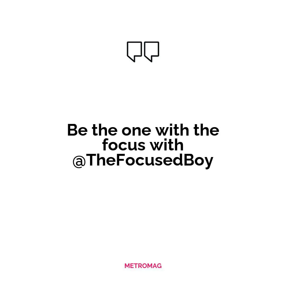Be the one with the focus with @TheFocusedBoy
