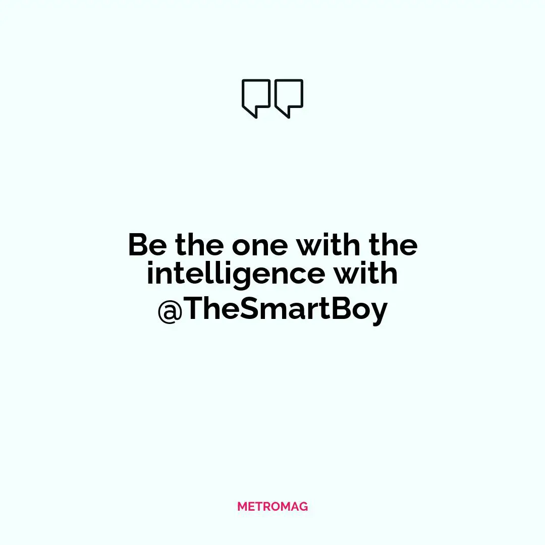 Be the one with the intelligence with @TheSmartBoy