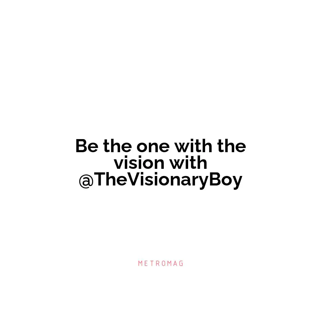 Be the one with the vision with @TheVisionaryBoy