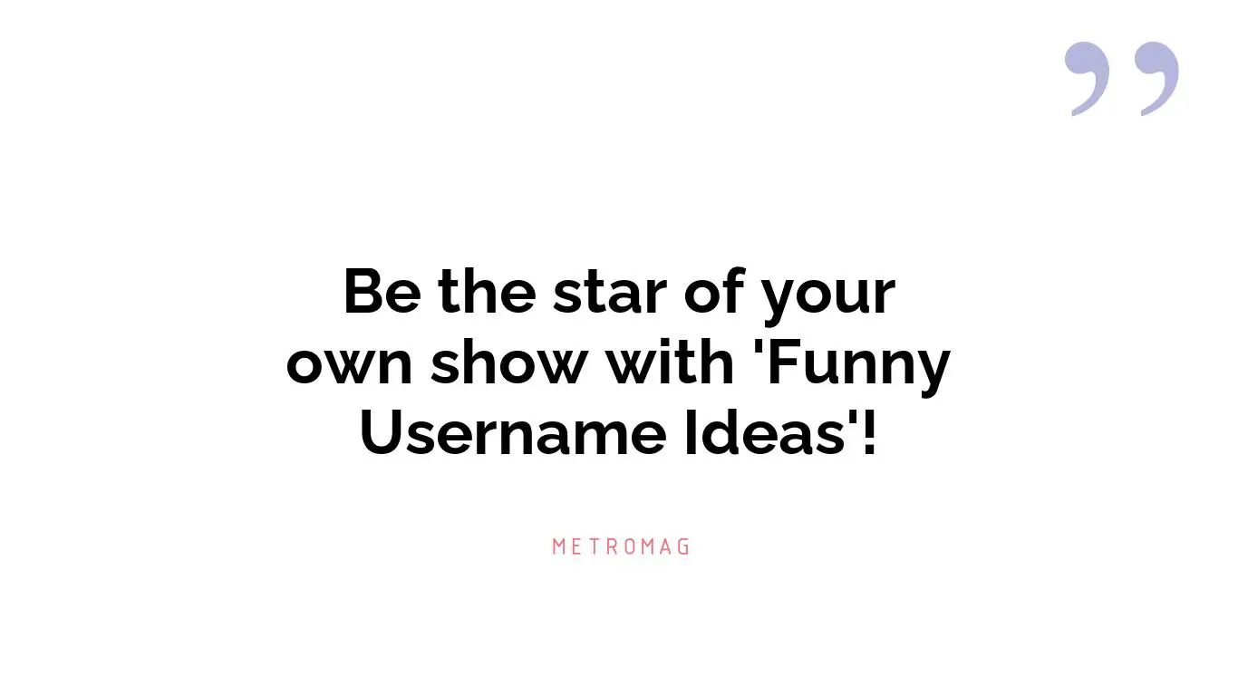 Be the star of your own show with 'Funny Username Ideas'!