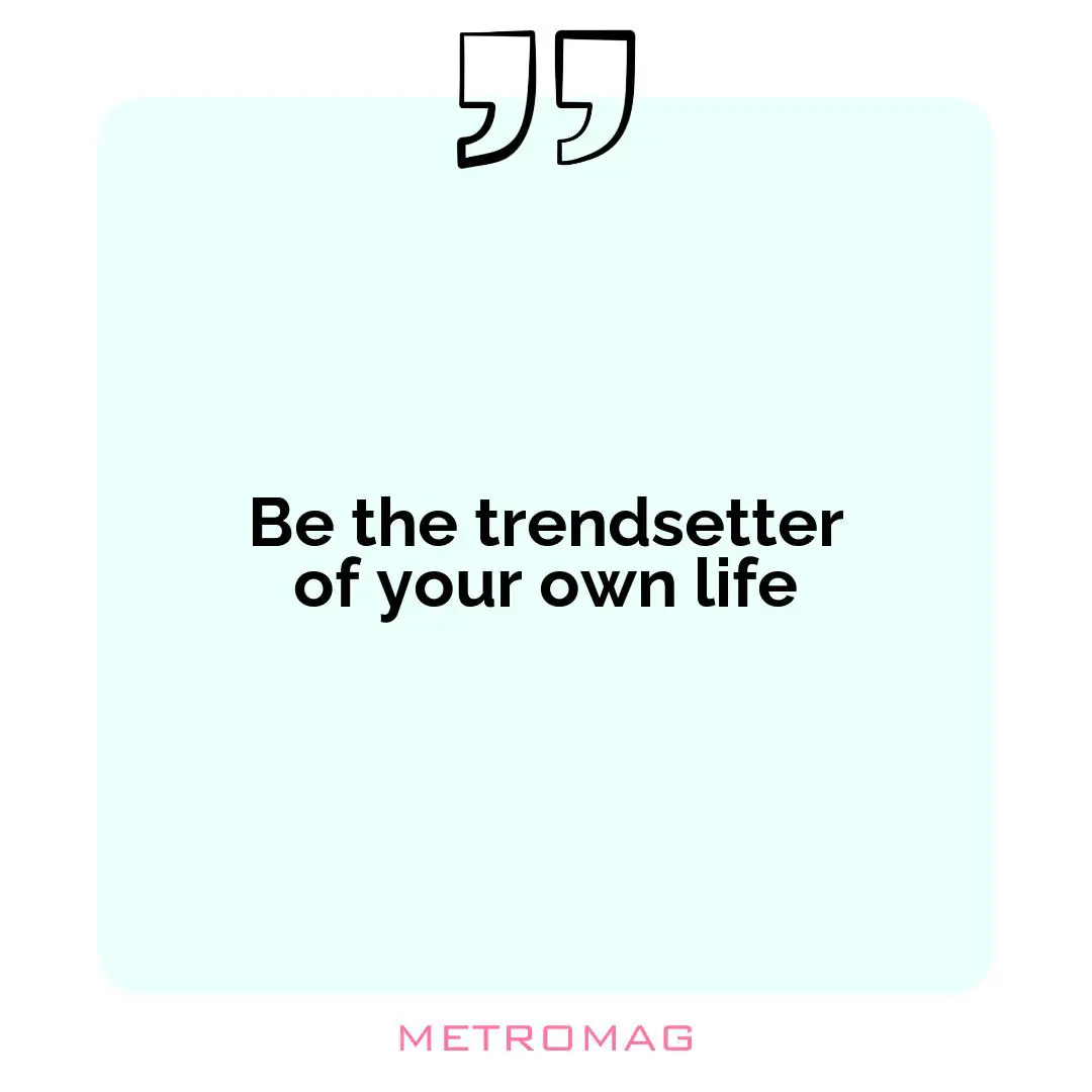 Be the trendsetter of your own life