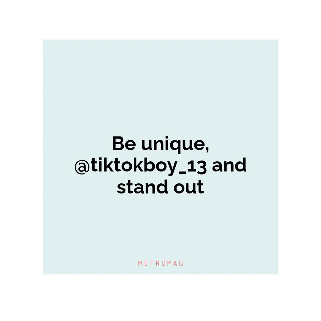 Be unique, @tiktokboy_13 and stand out