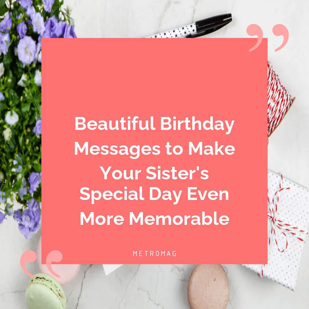 Beautiful Birthday Messages to Make Your Sister's Special Day Even More Memorable