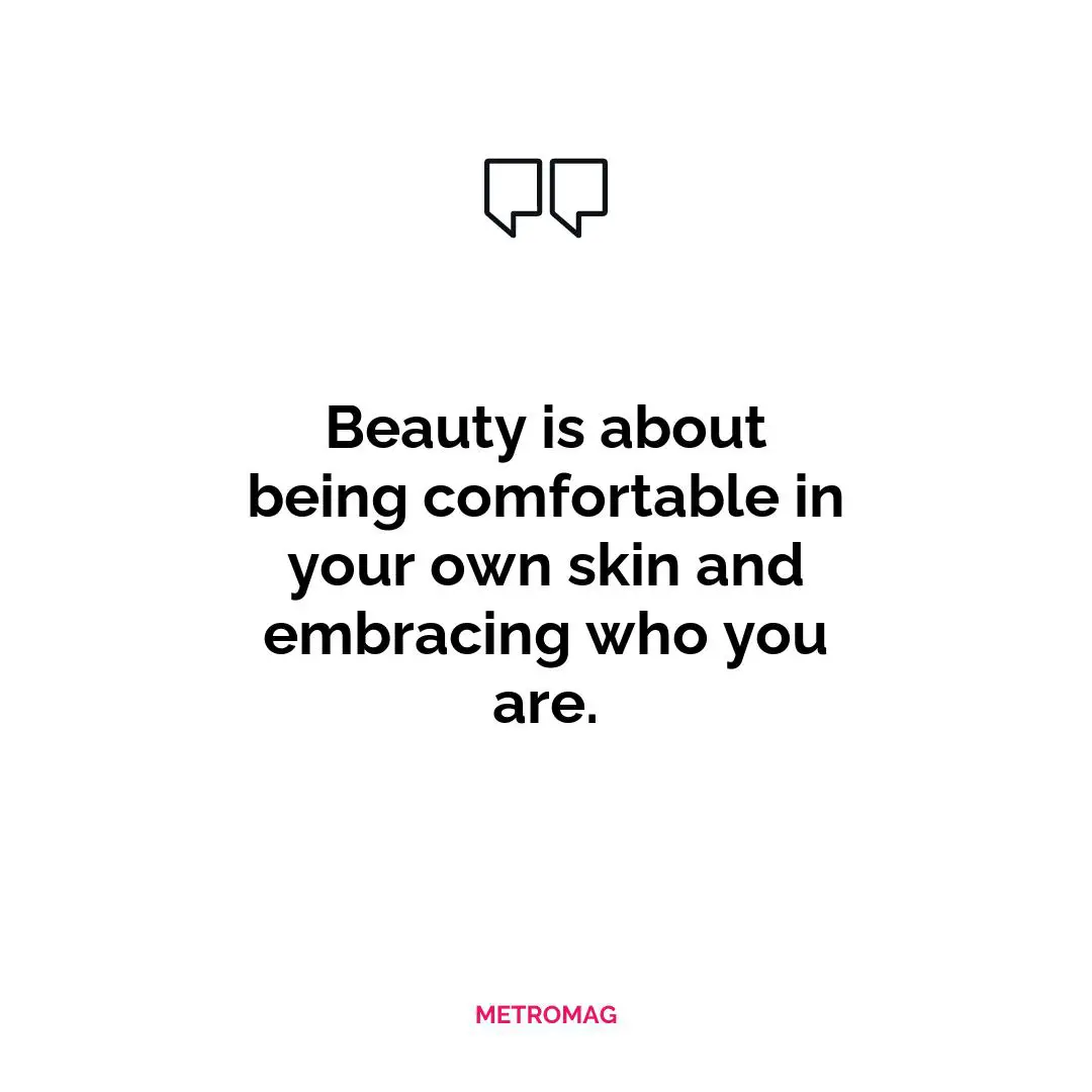 Beauty is about being comfortable in your own skin and embracing who you are.