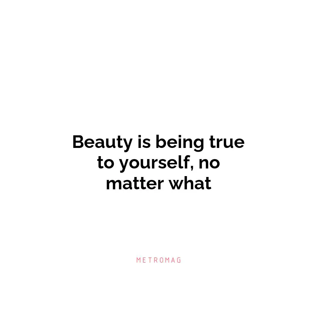 Beauty is being true to yourself, no matter what