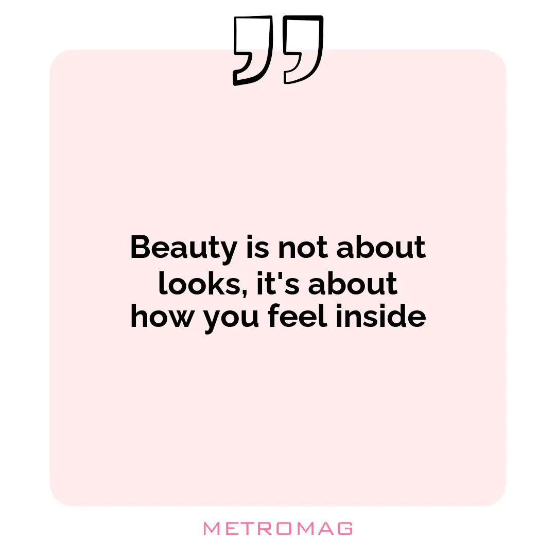Beauty is not about looks, it's about how you feel inside