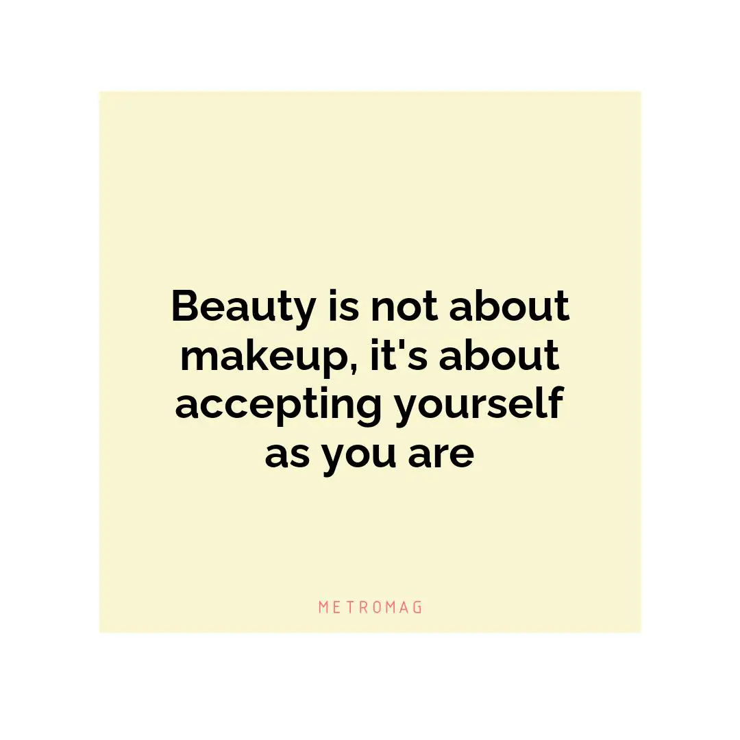 Beauty is not about makeup, it's about accepting yourself as you are