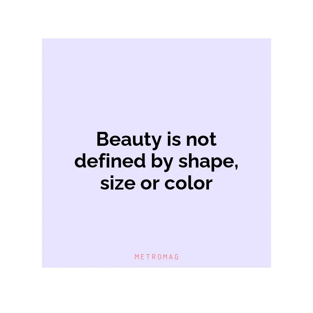 Beauty is not defined by shape, size or color