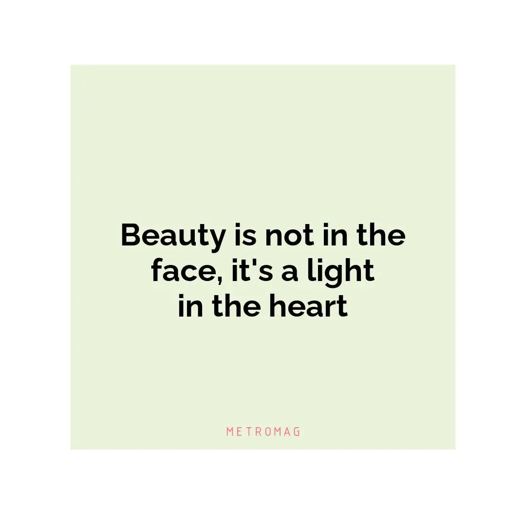 Beauty is not in the face, it's a light in the heart