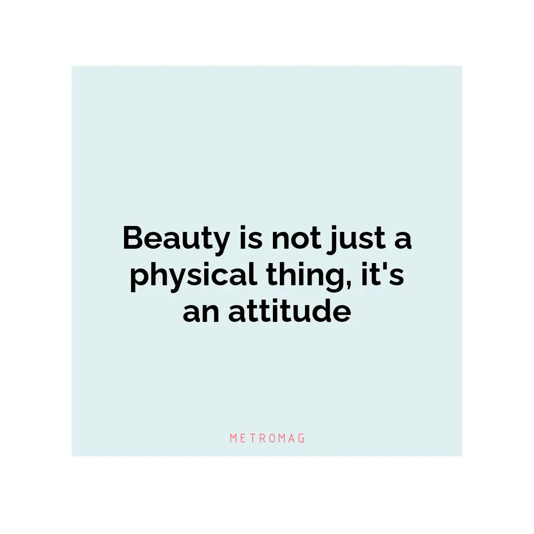 Beauty is not just a physical thing, it's an attitude