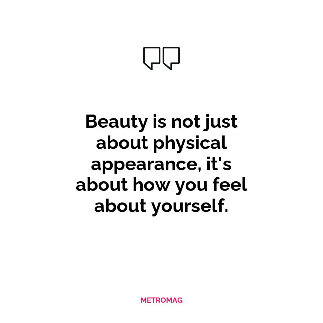 Beauty is not just about physical appearance, it's about how you feel about yourself.
