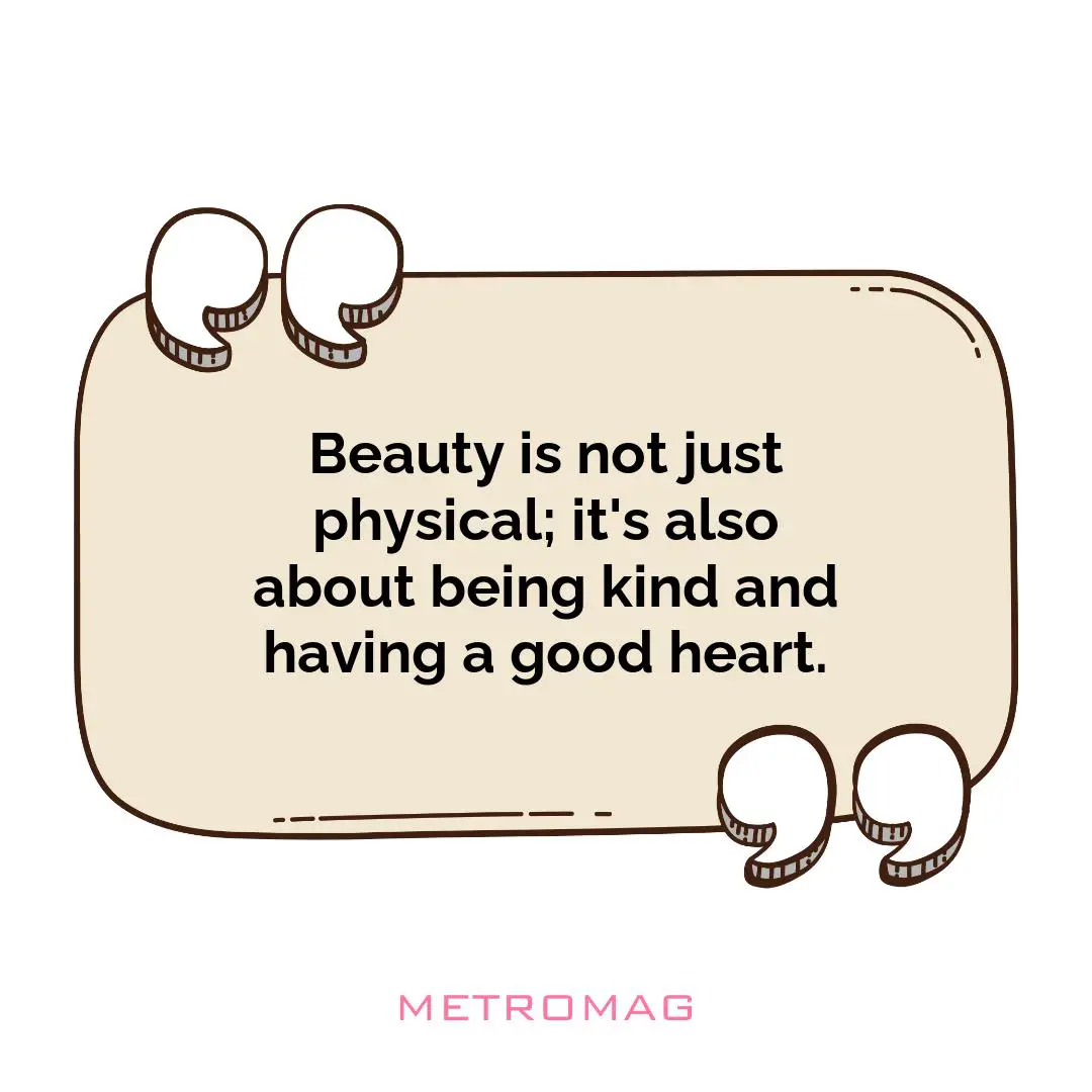 Beauty is not just physical; it's also about being kind and having a good heart.