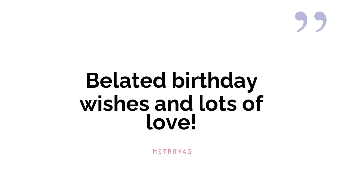 Belated birthday wishes and lots of love!