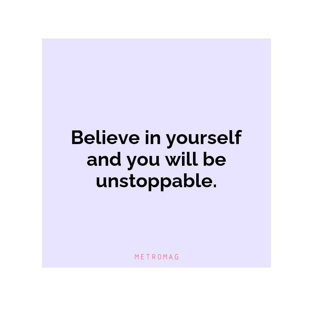 Believe in yourself and you will be unstoppable.
