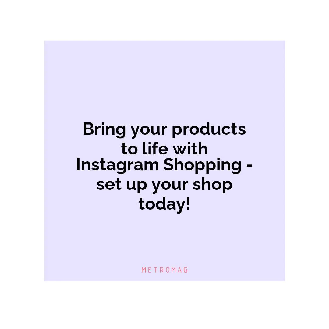 Bring your products to life with Instagram Shopping - set up your shop today!
