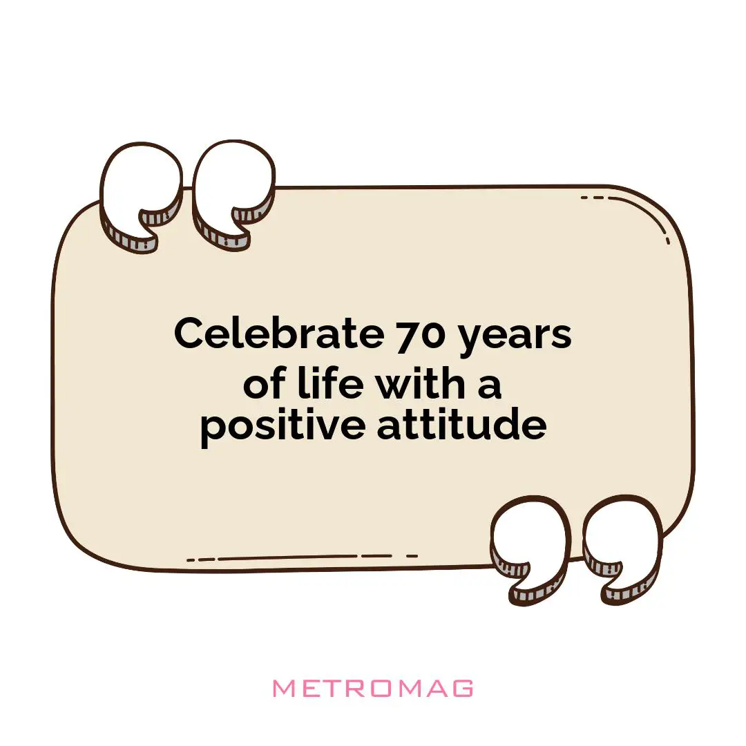 Celebrate 70 years of life with a positive attitude