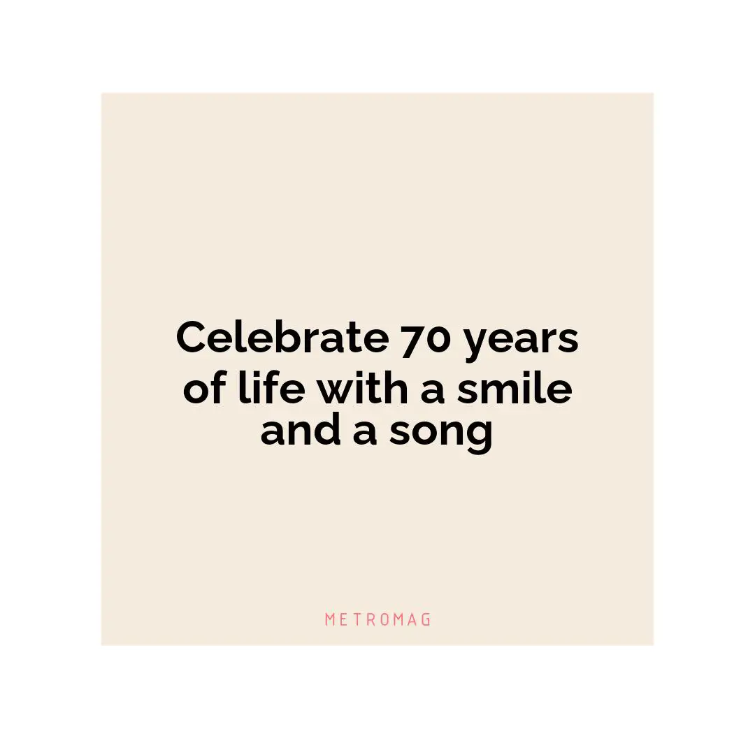 Celebrate 70 years of life with a smile and a song