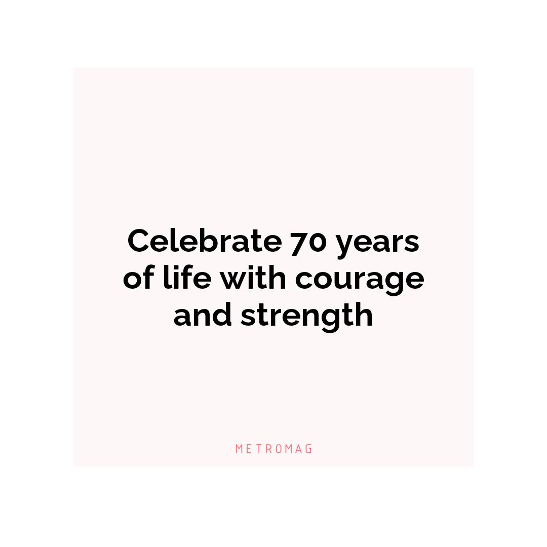 Celebrate 70 years of life with courage and strength
