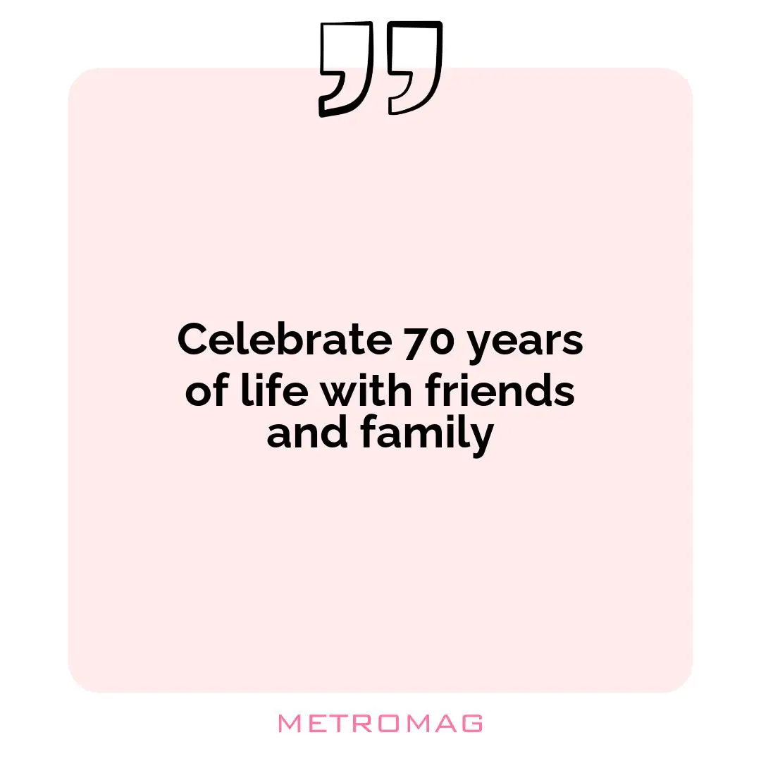 Celebrate 70 years of life with friends and family