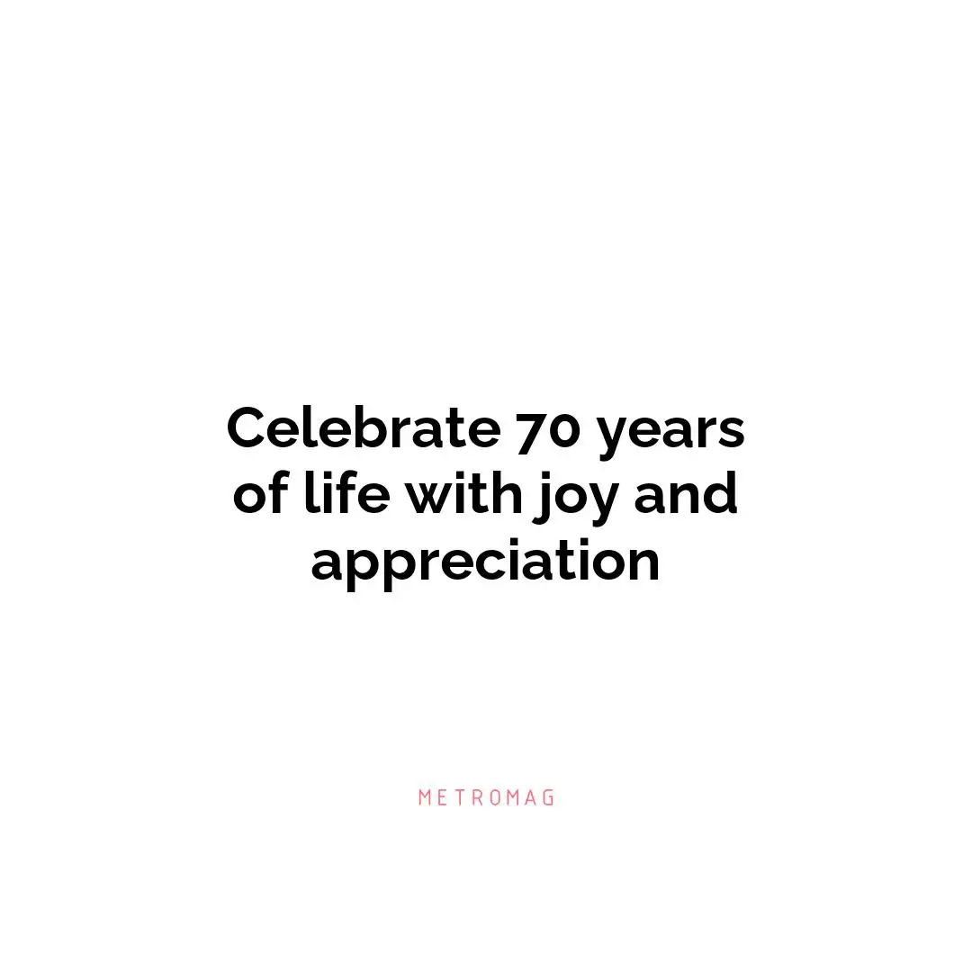 Celebrate 70 years of life with joy and appreciation