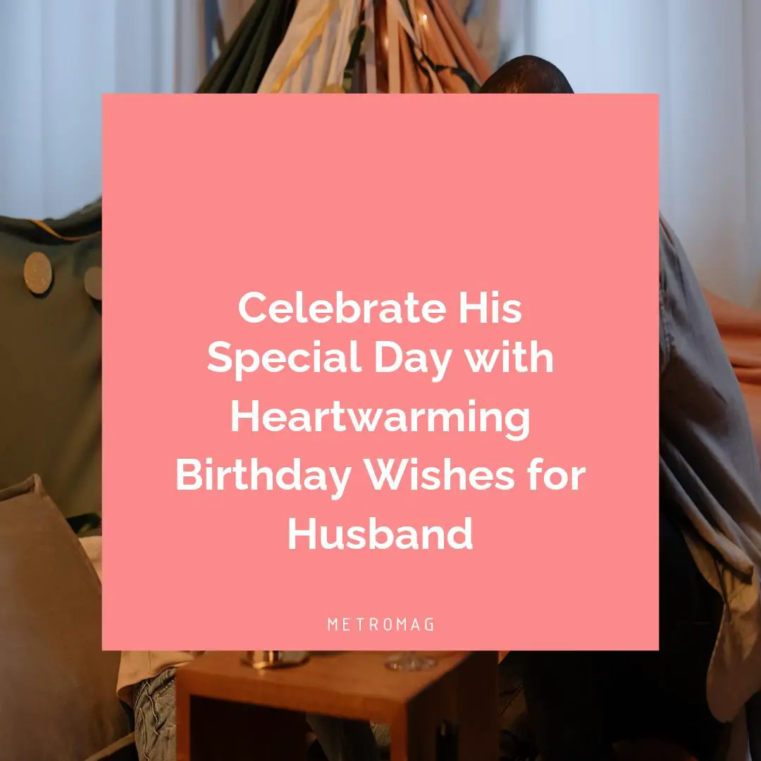 Celebrate His Special Day with Heartwarming Birthday Wishes for Husband