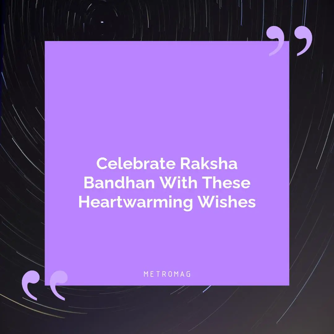 Celebrate Raksha Bandhan With These Heartwarming Wishes