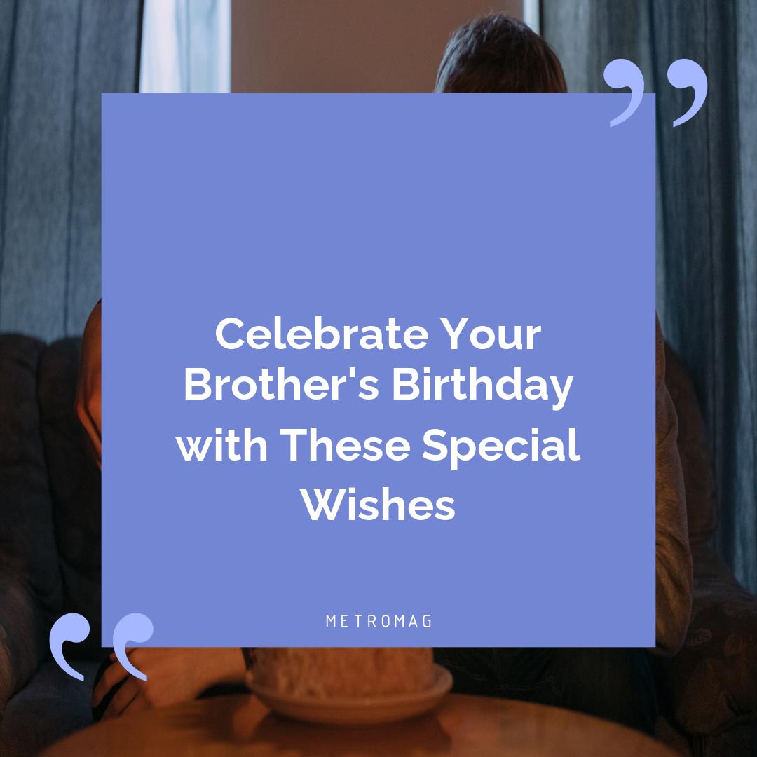 Celebrate Your Brother's Birthday with These Special Wishes