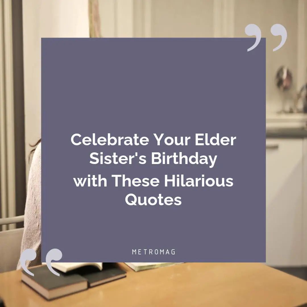 Celebrate Your Elder Sister's Birthday with These Hilarious Quotes