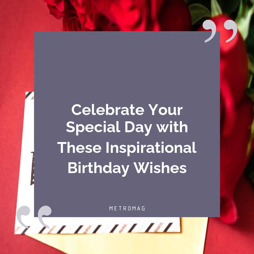 Celebrate Your Special Day with These Inspirational Birthday Wishes
