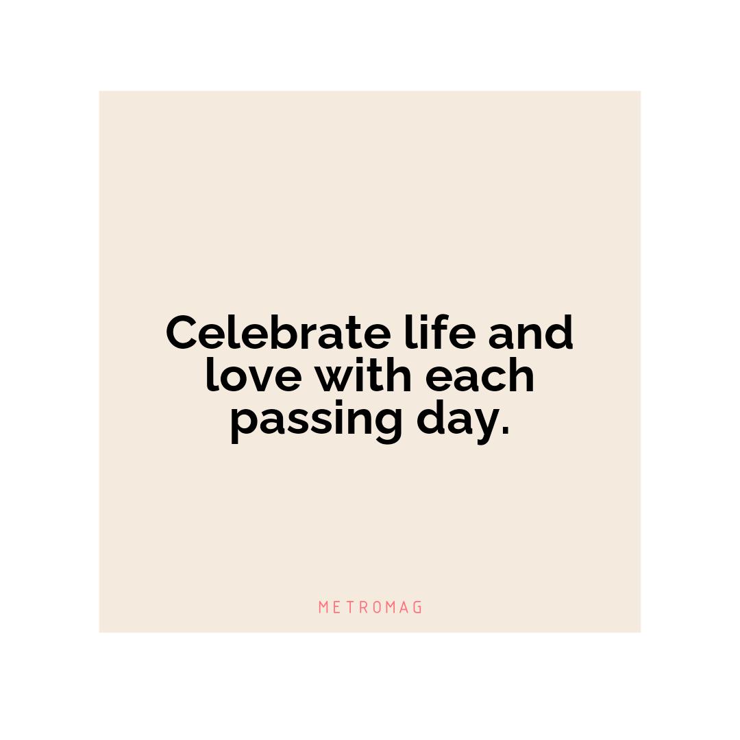 Celebrate life and love with each passing day.