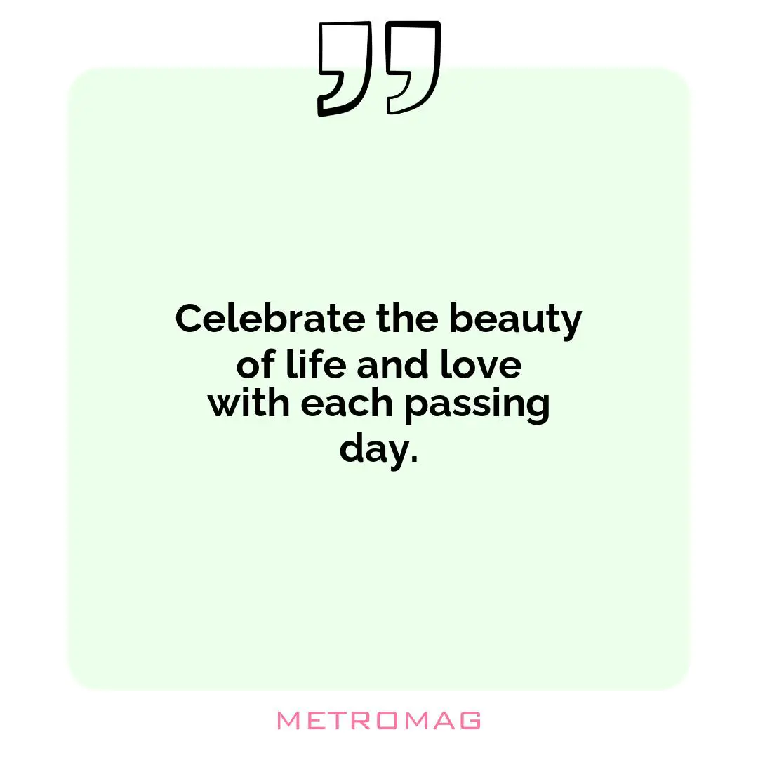 Celebrate the beauty of life and love with each passing day.