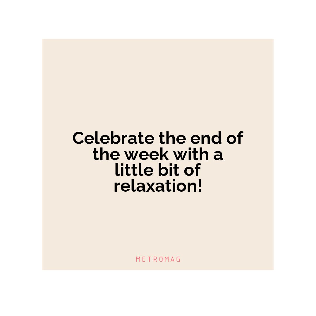 Celebrate the end of the week with a little bit of relaxation!