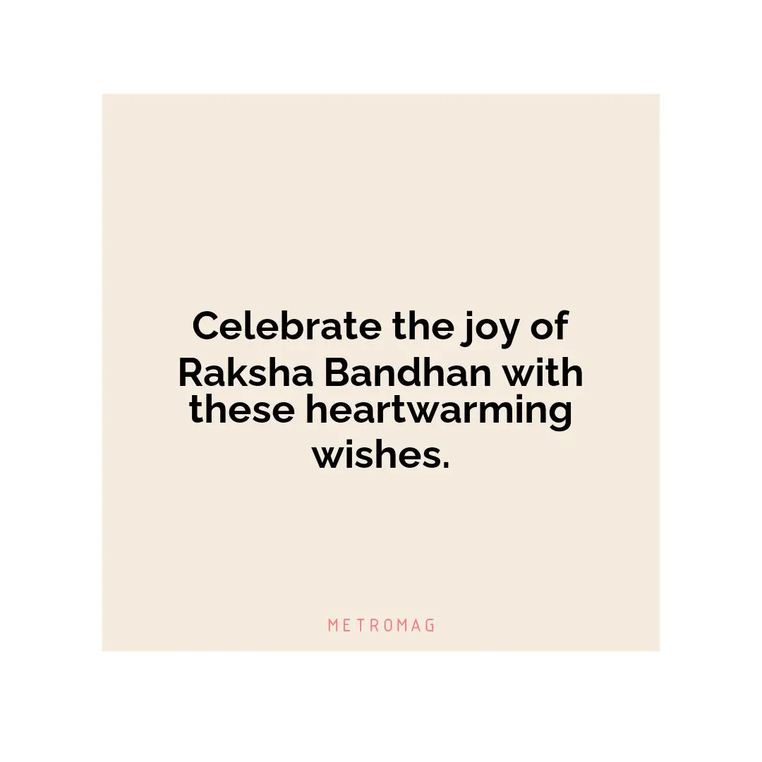 Celebrate the joy of Raksha Bandhan with these heartwarming wishes.