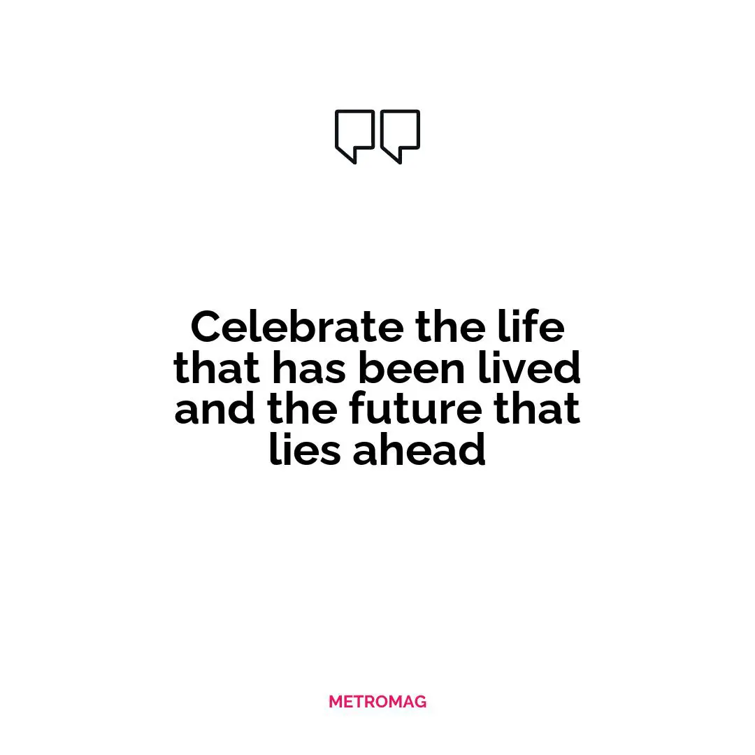 Celebrate the life that has been lived and the future that lies ahead