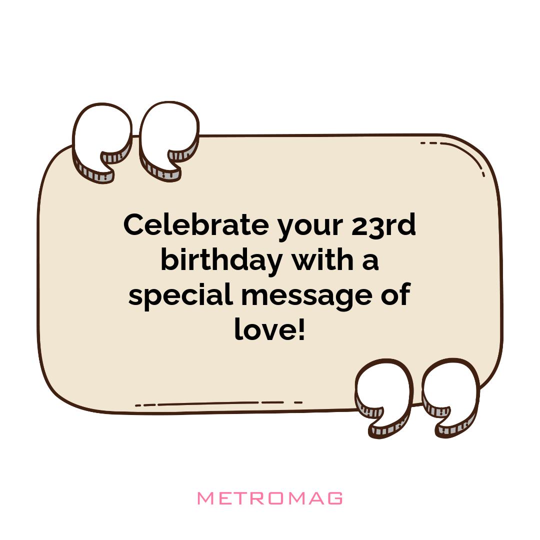 Celebrate your 23rd birthday with a special message of love!