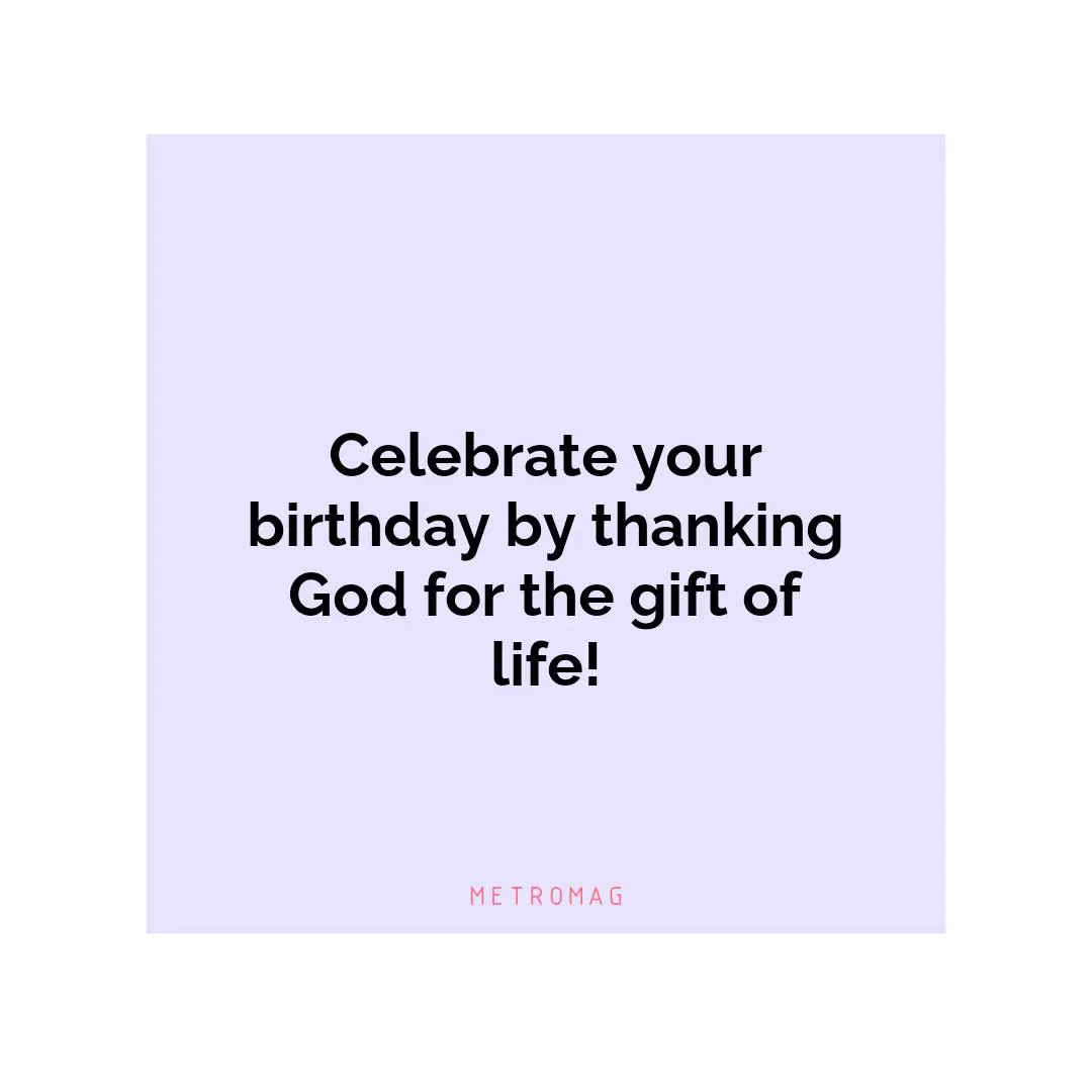 Celebrate your birthday by thanking God for the gift of life!