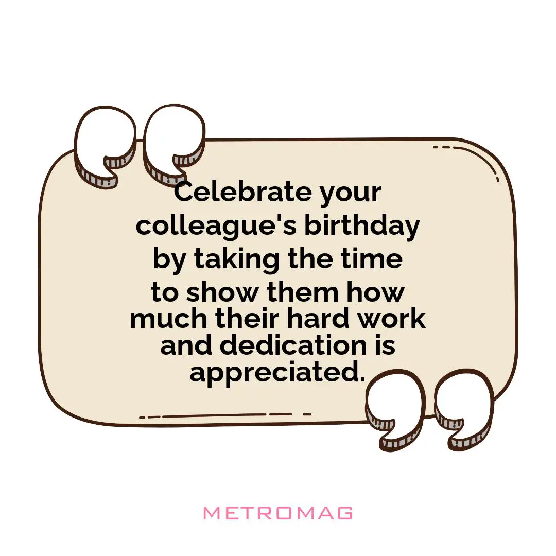 Celebrate your colleague's birthday by taking the time to show them how much their hard work and dedication is appreciated.