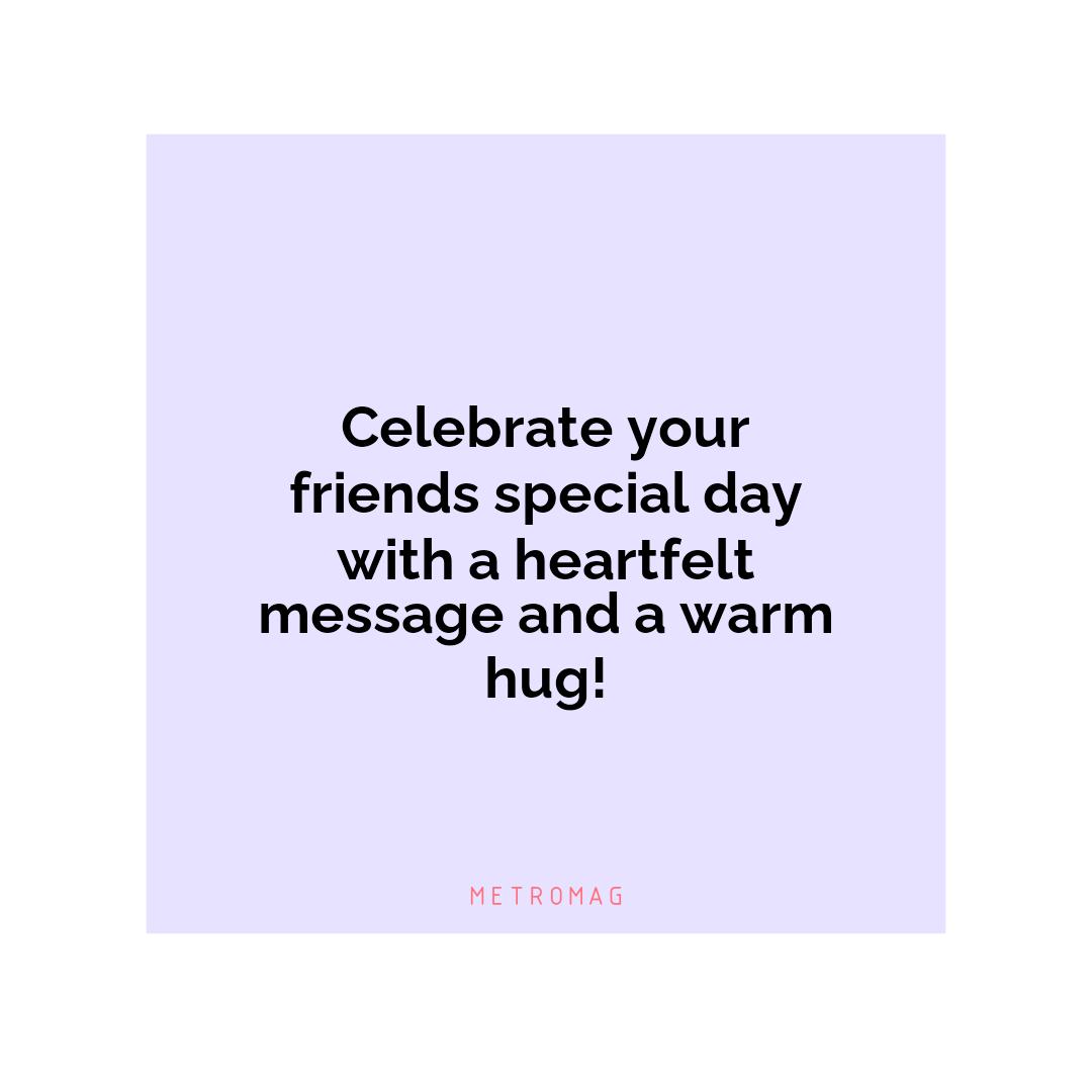 Celebrate your friends special day with a heartfelt message and a warm hug!