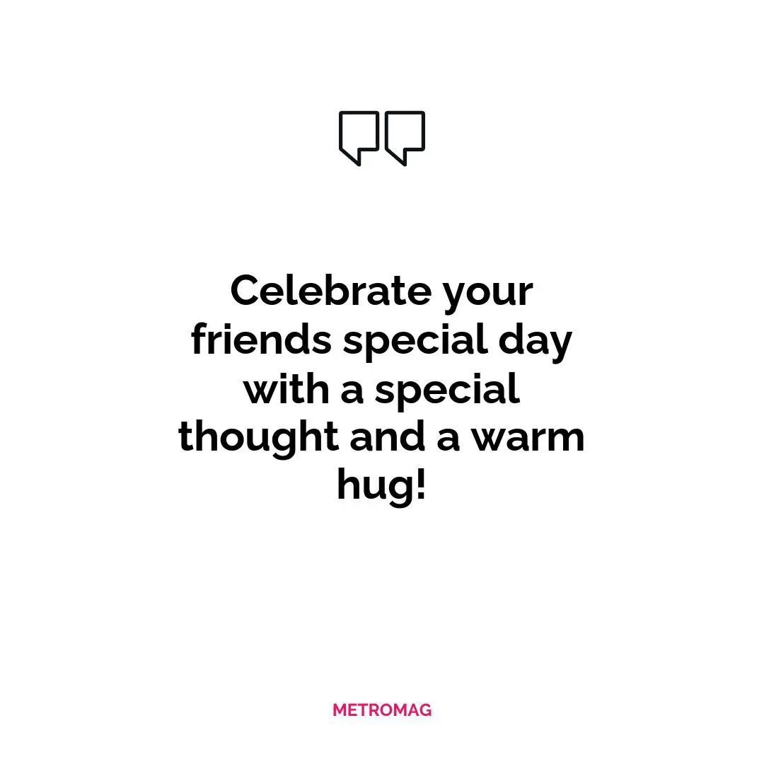 Celebrate your friends special day with a special thought and a warm hug!