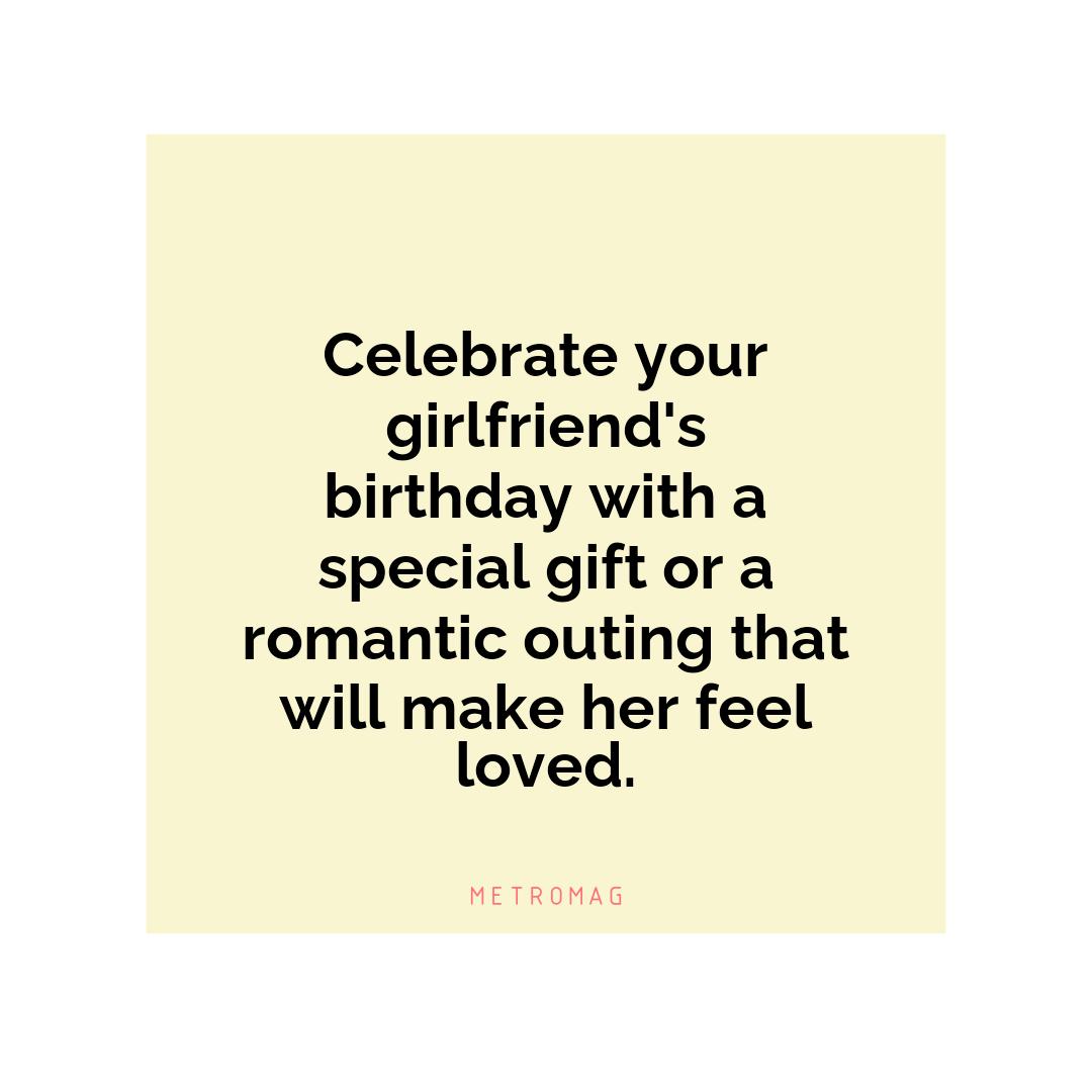 Celebrate your girlfriend's birthday with a special gift or a romantic outing that will make her feel loved.