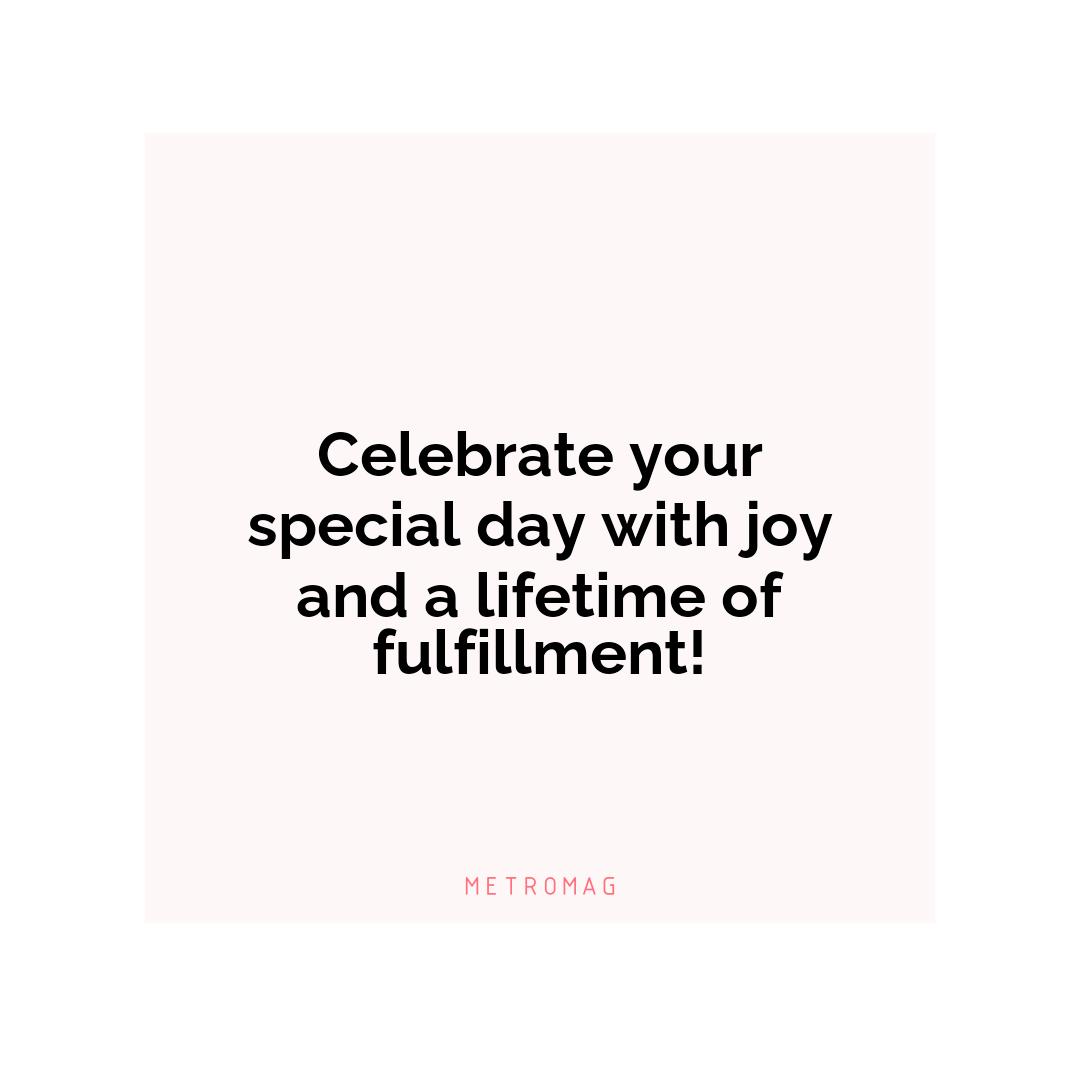 Celebrate your special day with joy and a lifetime of fulfillment!
