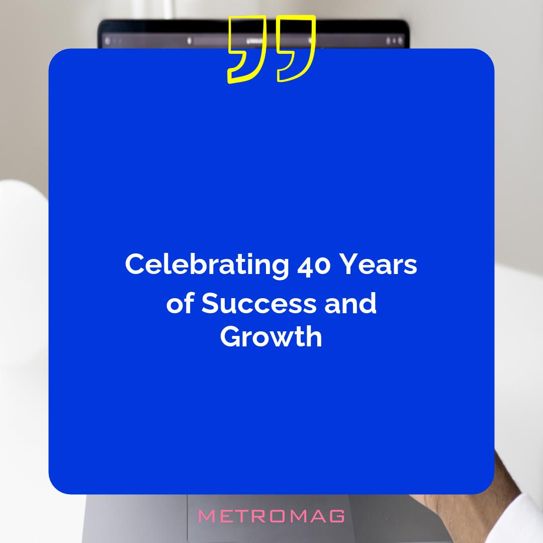 Celebrating 40 Years of Success and Growth