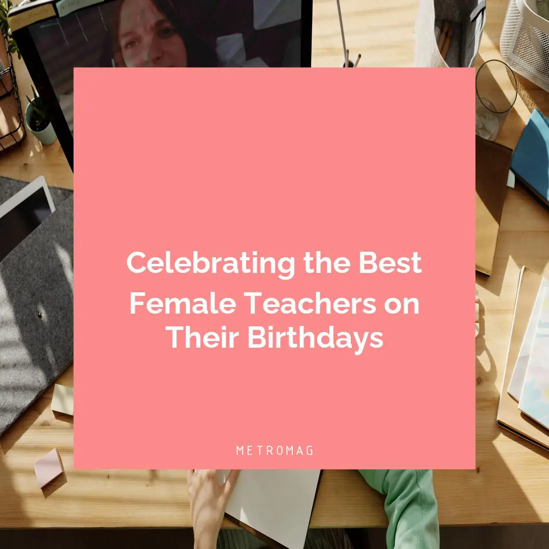 Celebrating the Best Female Teachers on Their Birthdays