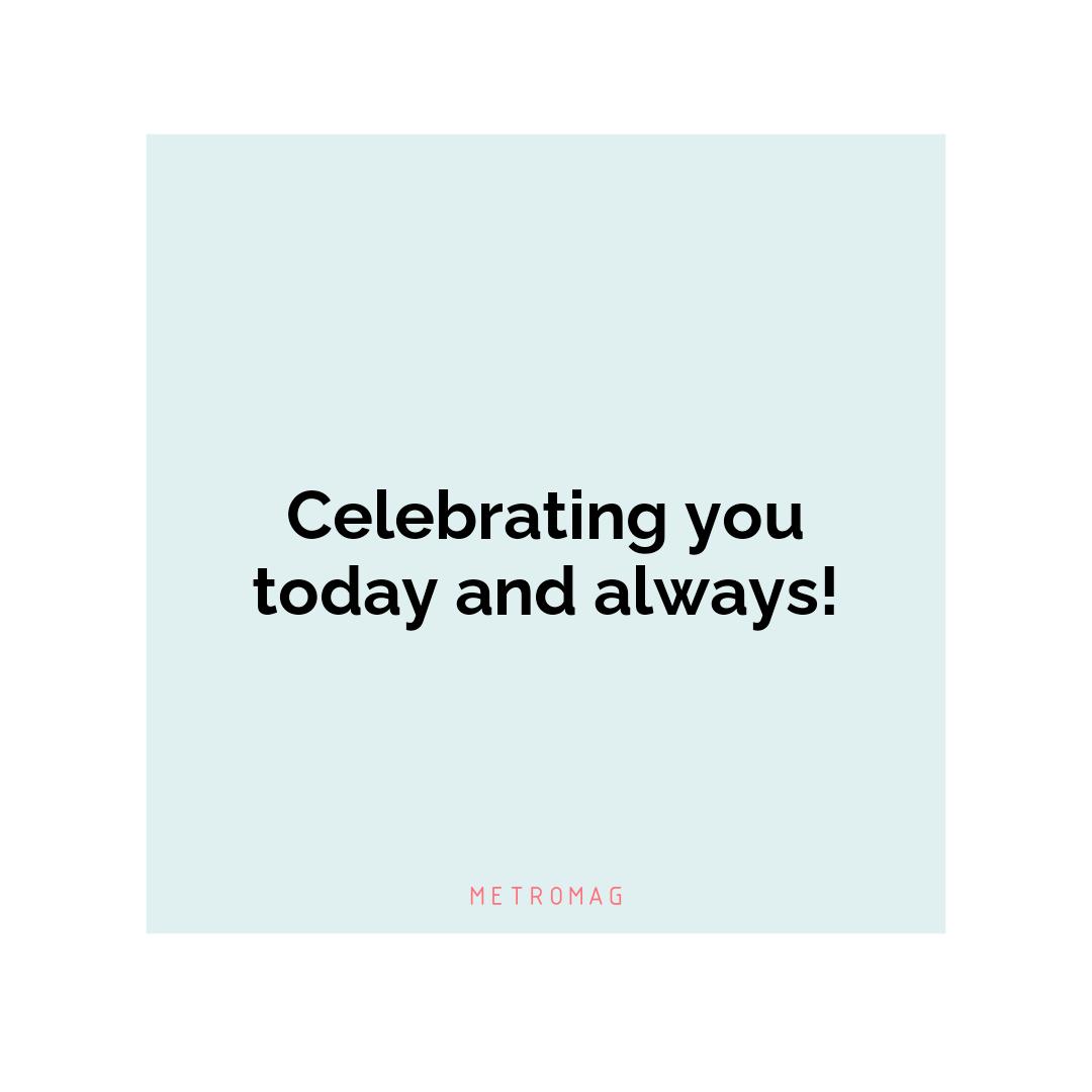 Celebrating you today and always!