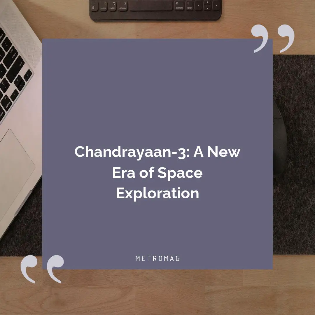 Chandrayaan-3: A New Era of Space Exploration