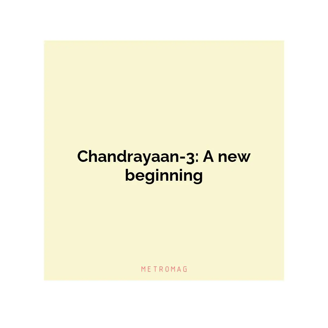 Chandrayaan-3: A new beginning