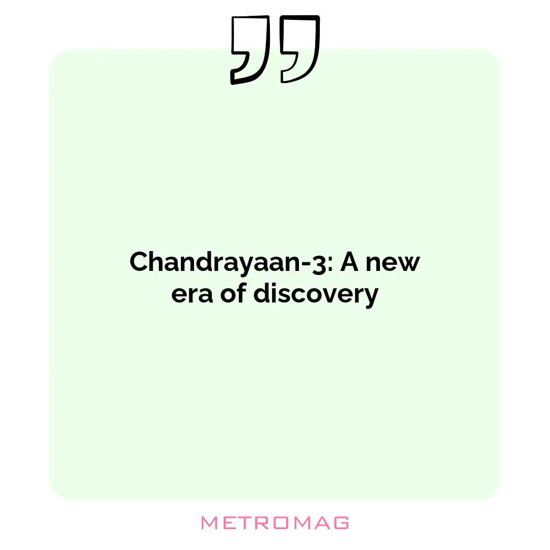 Chandrayaan-3: A new era of discovery