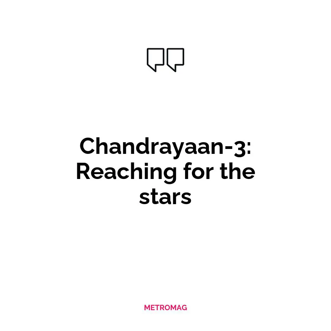 Chandrayaan-3: Reaching for the stars