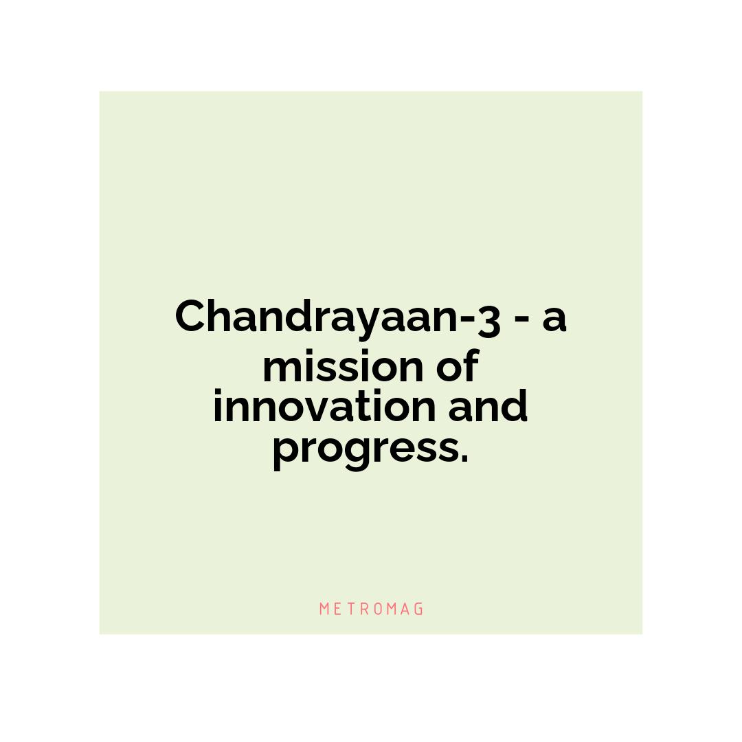 Chandrayaan-3 - a mission of innovation and progress.